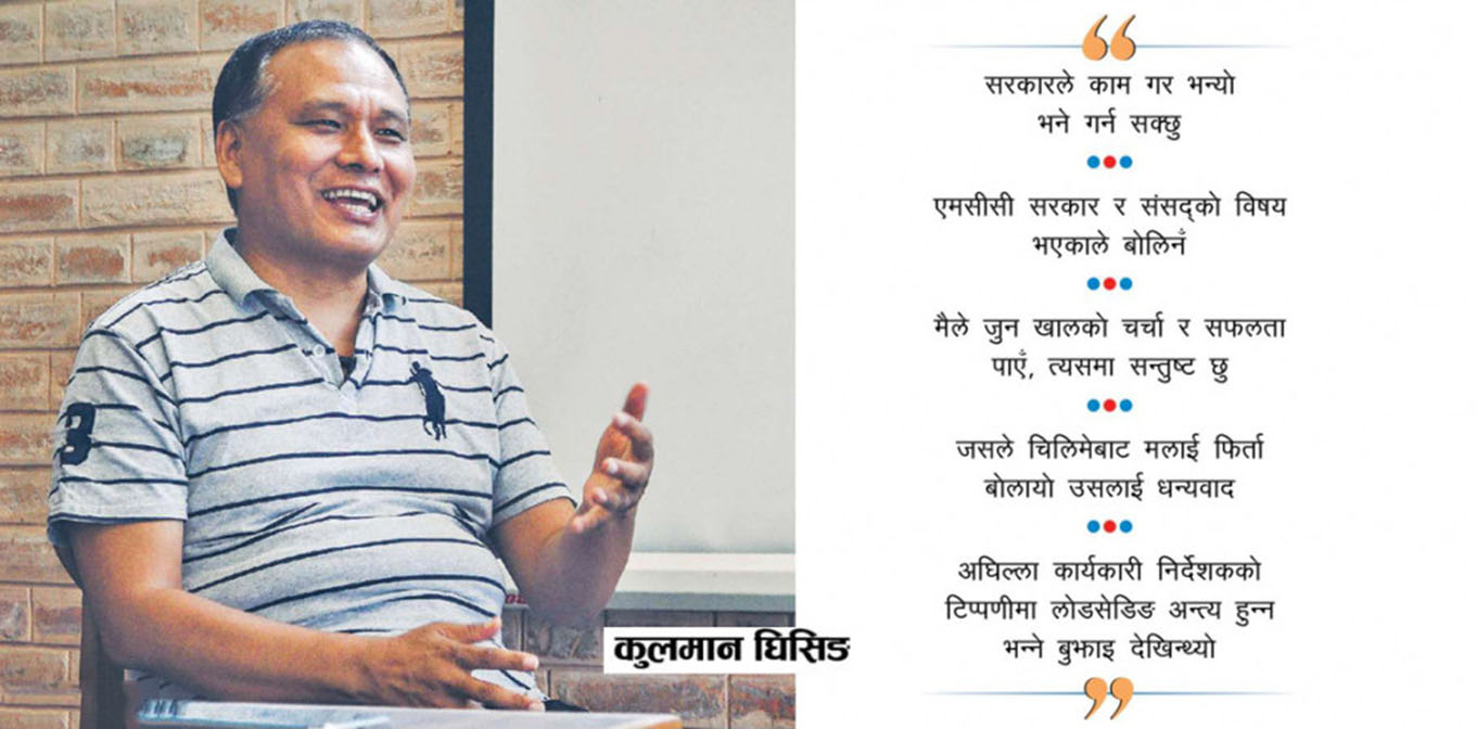 मै मात्रै भइरहनुपर्छ भन्‍ने होइन : कुलमान घिसिङ