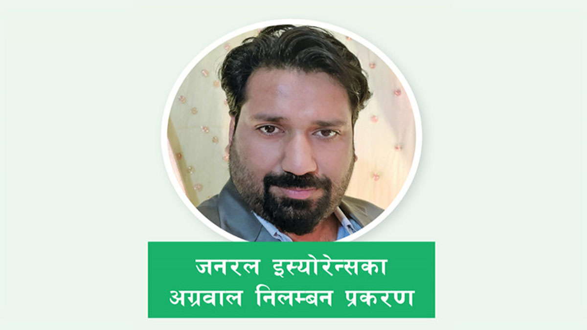 जनरल इन्स्योरेन्स कम्पनीका सञ्चालक अग्रवाललाई स्पष्टीकरण सोध्ने तयारी, चित्तबुझ्दो जवाफ नआए पदमुक्त : समिति